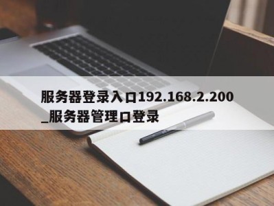 南京服务器登录入口192.168.2.200_服务器管理口登录 