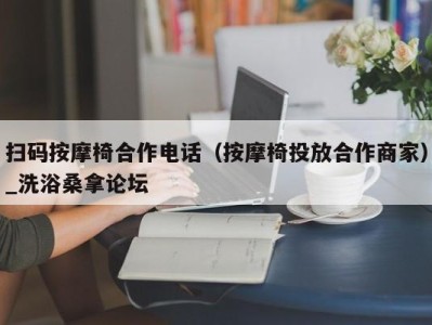 南京扫码按摩椅合作电话（按摩椅投放合作商家）_洗浴桑拿论坛