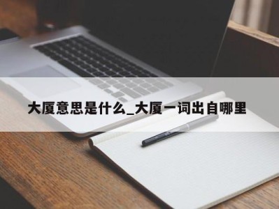 南京大厦意思是什么_大厦一词出自哪里 