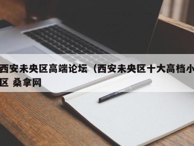 南京西安未央区高端论坛（西安未央区十大高档小区 桑拿网