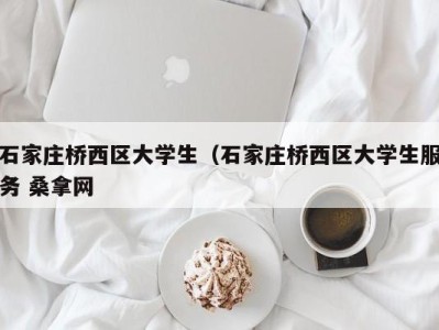 南京石家庄桥西区大学生（石家庄桥西区大学生服务 桑拿网