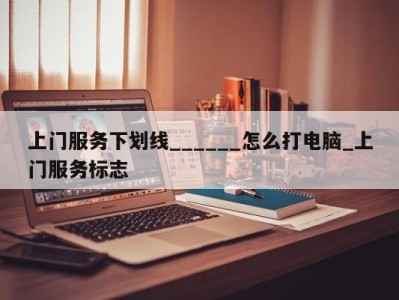 南京上门服务下划线______怎么打电脑_上门服务标志 