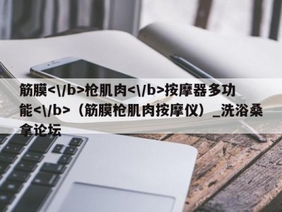 南京筋膜枪肌肉按摩器多功能（筋膜枪肌肉按摩仪）_洗浴桑拿论坛