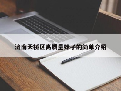 南京济南天桥区高质量妹子的简单介绍