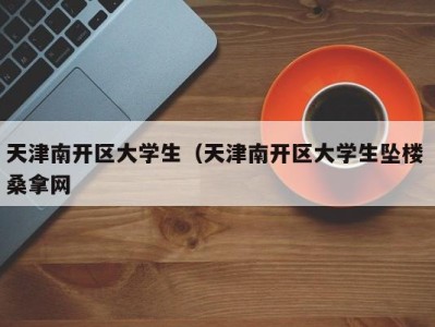 南京天津南开区大学生（天津南开区大学生坠楼 桑拿网