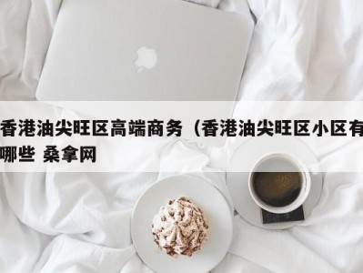 南京香港油尖旺区高端商务（香港油尖旺区小区有哪些 桑拿网