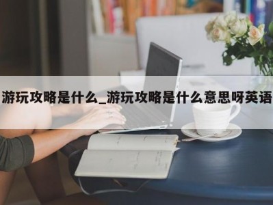 南京游玩攻略是什么_游玩攻略是什么意思呀英语 