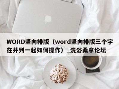 南京WORD竖向排版（word竖向排版三个字在并列一起如何操作）_洗浴桑拿论坛